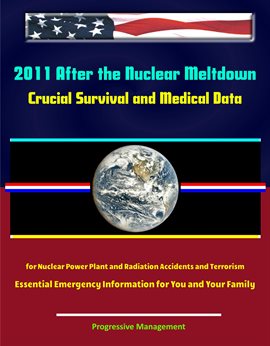Imagen de portada para 2011 After the Nuclear Meltdown: Crucial Survival and Medical Data for Nuclear Power Plant and Radia