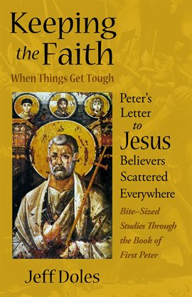 Cover image for Keeping the Faith When Things Get Tough: Peter's Letter to Jesus Believers Scattered Everywhere