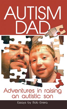 Cover image for Autism Dad: Adventures in Raising an Autistic Son