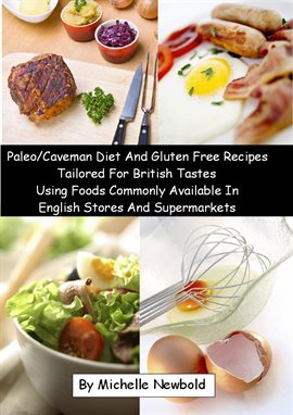 Cover image for Paleo/Caveman Diet and Gluten Free Recipes Tailored for British Tastes Using Foods Commonly Availabl