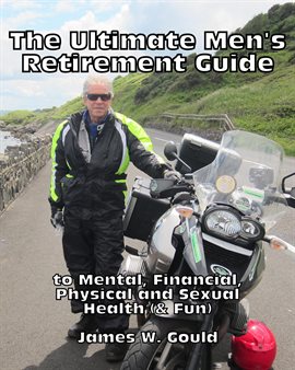 Cover image for The Ultimate Men's Retirement Guide to Mental, Financial, Physical and Sexual Health (& Fun)