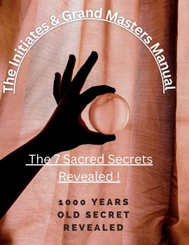 Cover image for The Initiates & Grand Masters Manual of the 7 Sacred Secrets Revealed!