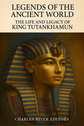 The Life and Legacy of King Tutankhamun