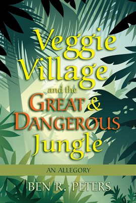 Cover image for Veggie Village and the Great & Dangerous Jungle: An Allegory