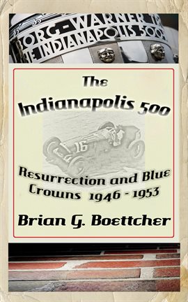 Cover image for The Indianapolis 500, a History - Volume One: Resurrection and Blue Crowns