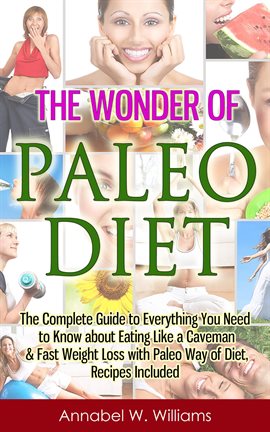 Cover image for The Wonder of Paleo Diet: The Complete Guide to Everything You Need to Know about Eating Like a C