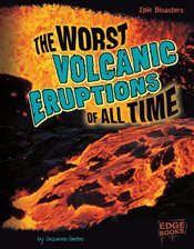 Cover image for The Worst Volcanic Eruptions of All Time