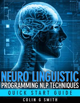 Cover image for Neuro Linguistic Programming NLP Techniques - Quick Start Guide