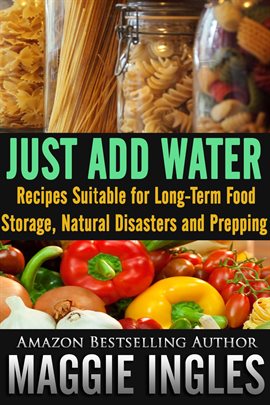 Imagen de portada para Just Add Water: Recipes Suitable for Long-Term Food Storage, Natural Disasters and Prepping