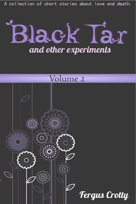 Cover image for Black Tar and Other Experiments: A Collection of Short Stories About Love and Death. Volume 2