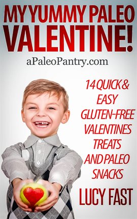 Cover image for My Yummy Paleo Valentine! Kid Tested, Mom Approved - 14 Quick & Easy Gluten-Free Valentines Treats a