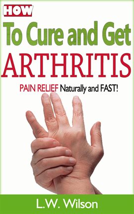 Cover image for How to Cure and Get Arthritis Pain Relief Naturally and Fast