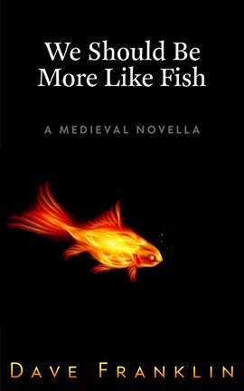 Cover image for We Should Be More Like Fish: A Medieval Novella