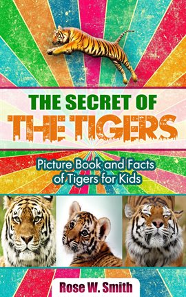 Cover image for The Secret of Tigers: Picture Book and Facts of Tigers for Kids