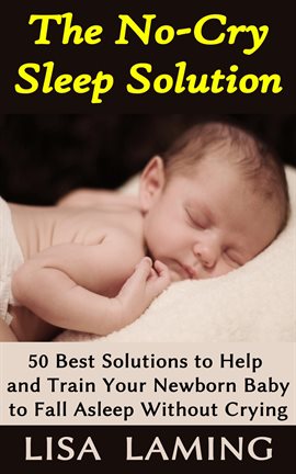 Cover image for The No-Cry Sleep Solution: 50 Best Solutions to Help and Train Your Newborn Baby to Fall Asleep With