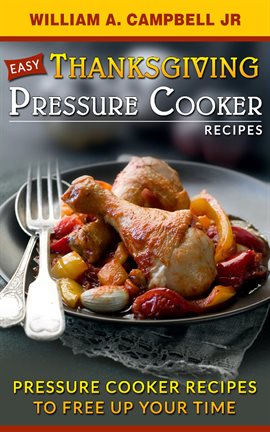 Cover image for Easy Thanksgiving Pressure Cooker Recipes: Pressure Cooker Recipes to Free Up Your Time