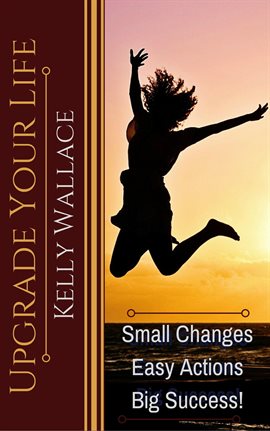 Cover image for Upgrade Your Life - Small Changes Easy Actions Big Success