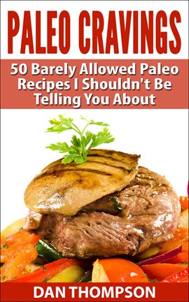 Cover image for Paleo Cravings : 50 Barely Allowed Paleo Recipes I Shouldn't Be Telling You About