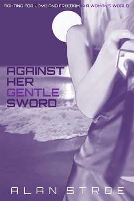 Cover image for Against Her Gentle Sword: Fighting for Love and Freedom in a Woman's World