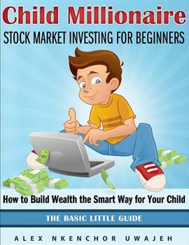 Cover image for Child Millionaire: Stock Market Investing for Beginners - How to Build Wealth the Smart Way for You