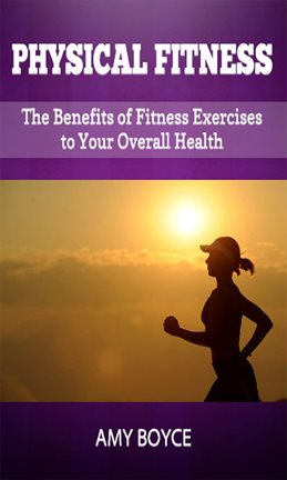 Imagen de portada para Physical Fitness: The Benefits of Fitness Exercises to Your Overall Health