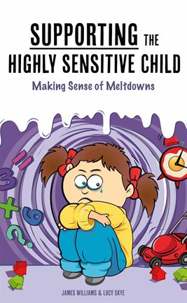 Cover image for Supporting the Highly Sensitive Child:  Making Sense of Meltdowns