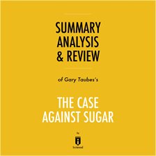 Cover image for Summary, Analysis & Review of Gary Taubes's The Case Against Sugar