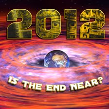 Cover image for 2012: Is The End Near?