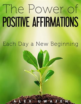 Cover image for The Power of Positive Affirmations: Each Day a New Beginning