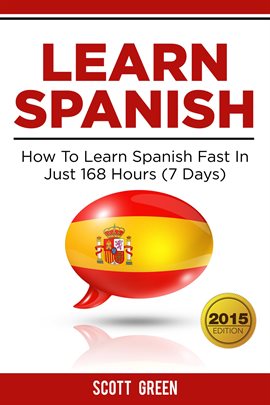 Cover image for Learn Spanish : How To Learn Spanish Fast In Just 168 Hours (7 Days)