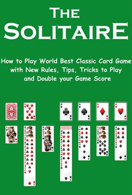 Cover image for The Solitaire: How to Play World Best Classic Card Game With New Rules, Tips, Tricks to Play and Dou