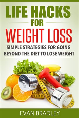 Cover image for Life Hacks For Weight Loss: Simple Strategies for Going Beyond The Diet to Lose Weight
