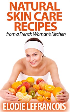 Cover image for Natural Skin Care Recipes From a French Woman's Kitchen