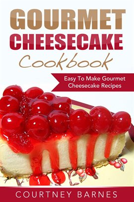 Imagen de portada para Gourmet Cheesecake Cookbook: Easy To Make Gourmet Cheesecake Recipes