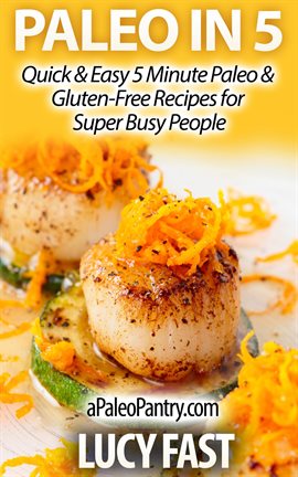 Cover image for Paleo in 5: Quick & Easy 5 Minute Paleo & Gluten-Free Recipes for Super Busy People