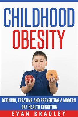 Cover image for Childhood Obesity: Defining, Preventing and Treating a Modern Day Health Condition