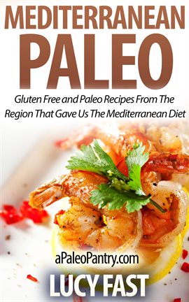 Cover image for Mediterranean Paleo: Gluten Free and Paleo Recipes From the Region That Gave Us the Mediterranean...