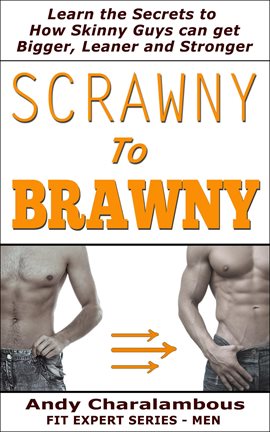 Cover image for Scrawny to Brawny - How Skinny Guys Can Get Bigger, Leaner and Stronger