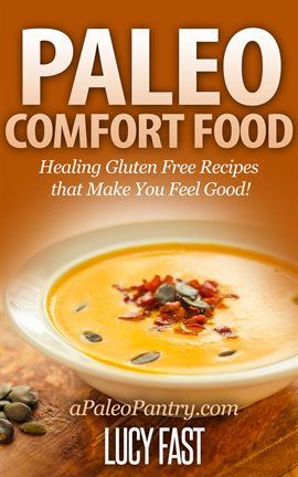 Cover image for Paleo Comfort Food: Healing Gluten Free Recipes that Make You Feel Good!