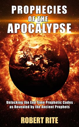 Cover image for Prophecies of the Apocalypse - Unlocking the End Time Prophetic Codes as Revealed by the Ancient Pro