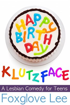 Cover image for Happy Birthday, Klutzface! A Lesbian Comedy for Teens