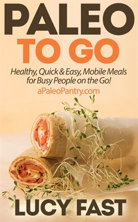 Cover image for Paleo to Go: Quick & Easy Mobile Meals for Busy People on the Go!