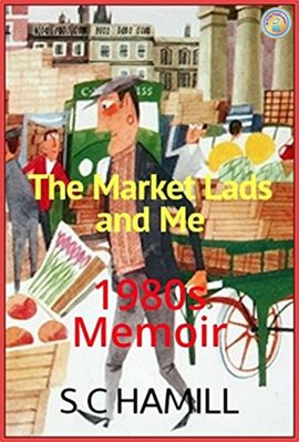 Cover image for The Market Lads And Me. A 1980's Memoir. Contains Strong Language.