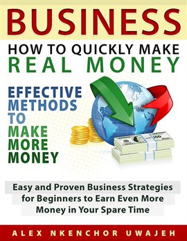 Cover image for Business: How to Quickly Make Real Money - Effective Methods to Make More Money