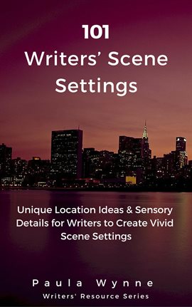 Cover image for 101 Writers' Scene Settings: Unique Location Ideas & Sensory Details for Writers' to Create Vivid Sc