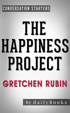 Cover image for The Happiness Project: Or, Why I Spent a Year Trying to Sing in the Morning, Clean My Closets, Fi