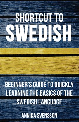 Cover image for Shortcut to Swedish: Beginner's Guide to Quickly Learning the Basics of the Swedish Language