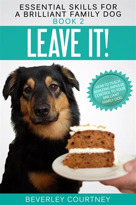Cover image for Leave it! How to teach Amazing Impulse Control to your Brilliant Family Dog