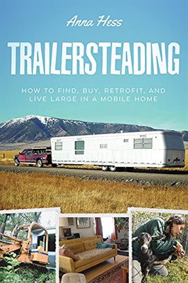 Imagen de portada para Trailersteading: How to Find, Buy, Retrofit, and Live Large in a Mobile Home