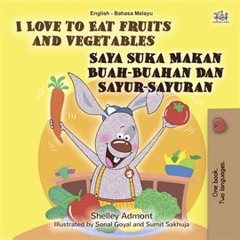 Cover image for I Love to Eat Fruits and Vegetables Saya Suka Makan Buah-Buahan Dan Sayur-Sayuran